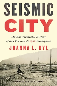 Seismic City: An Environmental History of San Francisco's 1906 Earthquake