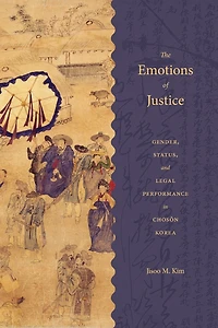 The Emotions of Justice: Gender, Status, and Legal Performance Choson Korea