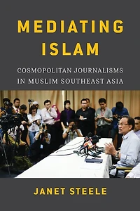 Mediating Islam: Cosmopolitan Journalisms Muslim Southeast Asia