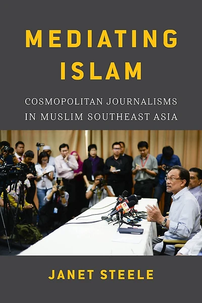 Mediating Islam: Cosmopolitan Journalisms Muslim Southeast Asia