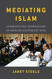 Mediating Islam: Cosmopolitan Journalisms Muslim Southeast Asia