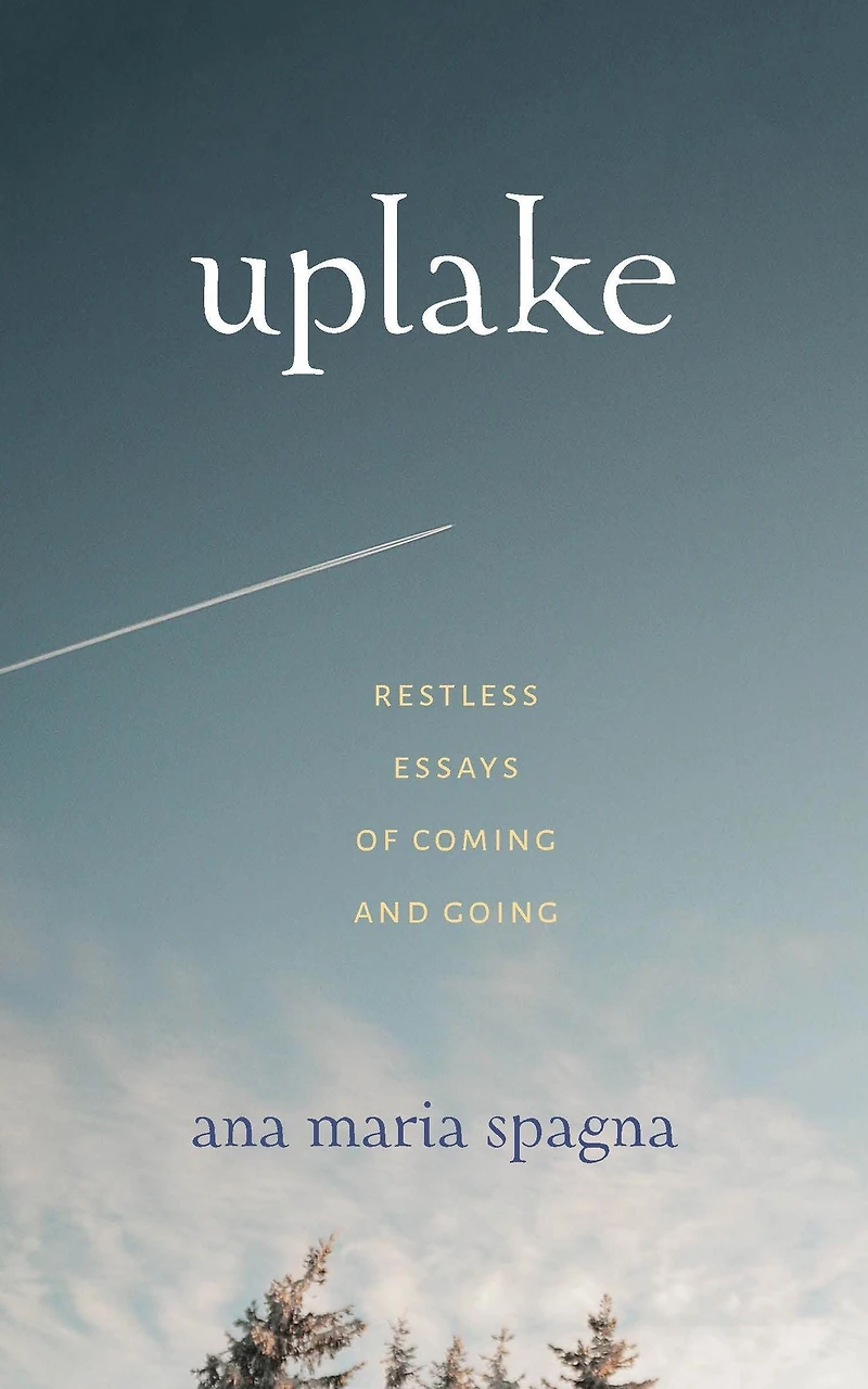Uplake: Restless Essays of Coming and Going