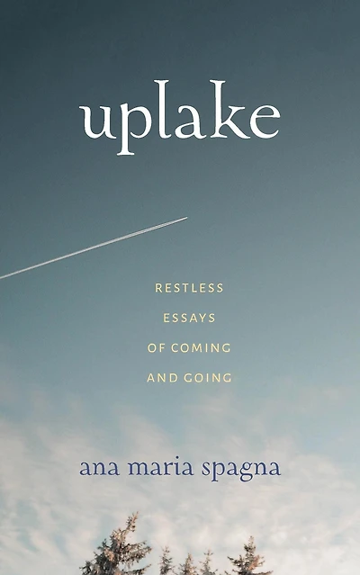 Uplake: Restless Essays of Coming and Going