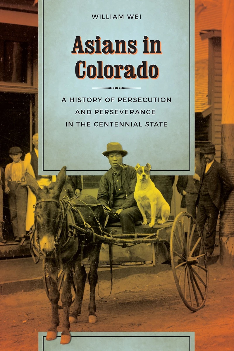 Asians Colorado: A History of Persecution and Perseverance the Centennial State