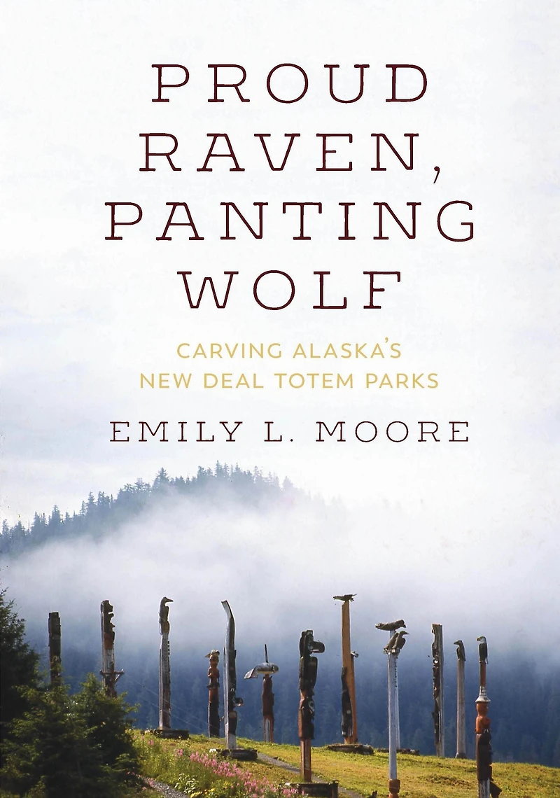 Proud Raven, Panting Wolf: Carving Alaska's New Deal Totem Parks