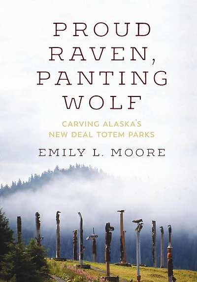 Proud Raven, Panting Wolf: Carving Alaska's New Deal Totem Parks