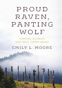Proud Raven, Panting Wolf: Carving Alaska's New Deal Totem Parks