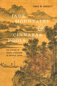 Jade Mountains and Cinnabar Pools: The History of Travel Literature Imperial China