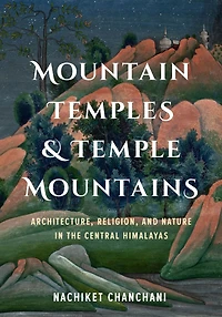 Mountain Temples and Temple Mountains: Architecture, Religion, Nature the Central Himalayas