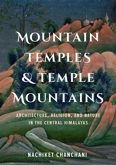 Mountain Temples and Temple Mountains: Architecture, Religion, Nature the Central Himalayas