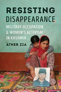 Resisting Disappearance: Military Occupation and Women's Activism Kashmir