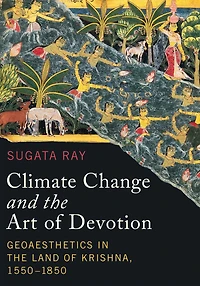 Climate Change and the Art of Devotion: Geoaesthetics Land Krishna, 1550-1850