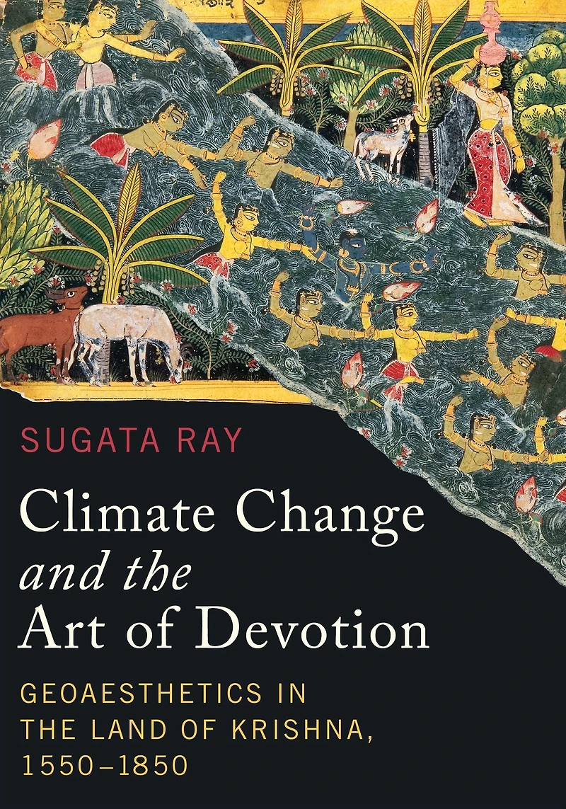 Climate Change and the Art of Devotion: Geoaesthetics Land Krishna, 1550-1850