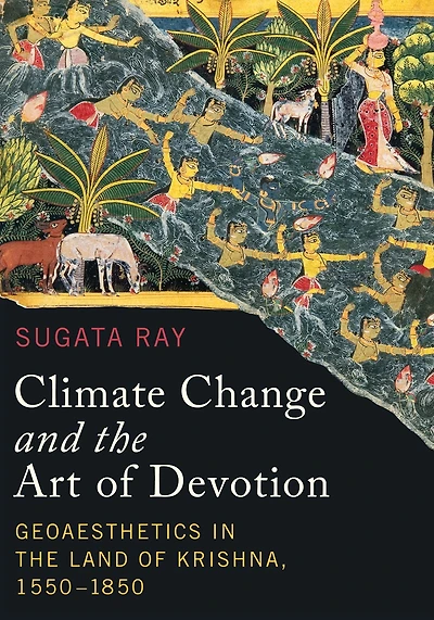 Climate Change and the Art of Devotion: Geoaesthetics Land Krishna, 1550-1850
