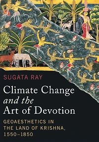 Climate Change and the Art of Devotion: Geoaesthetics Land Krishna, 1550-1850