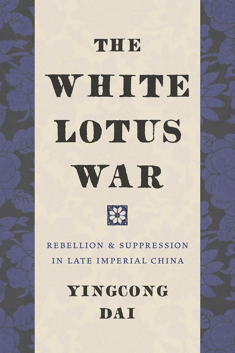 The White Lotus War: Rebellion and Suppression Late Imperial China