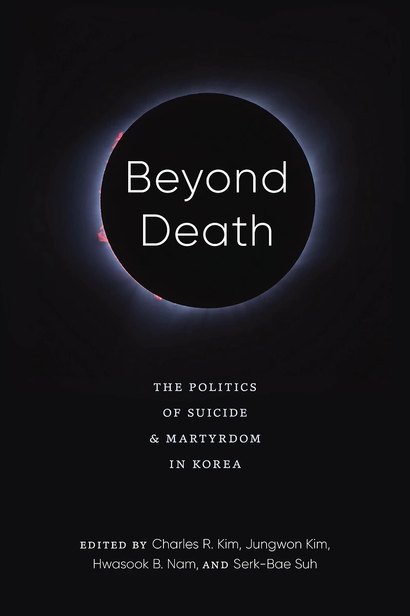 Beyond Death: The Politics of Suicide and Martyrdom Korea