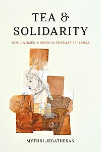 Tea and Solidarity: Tamil Women Work Postwar Sri Lanka