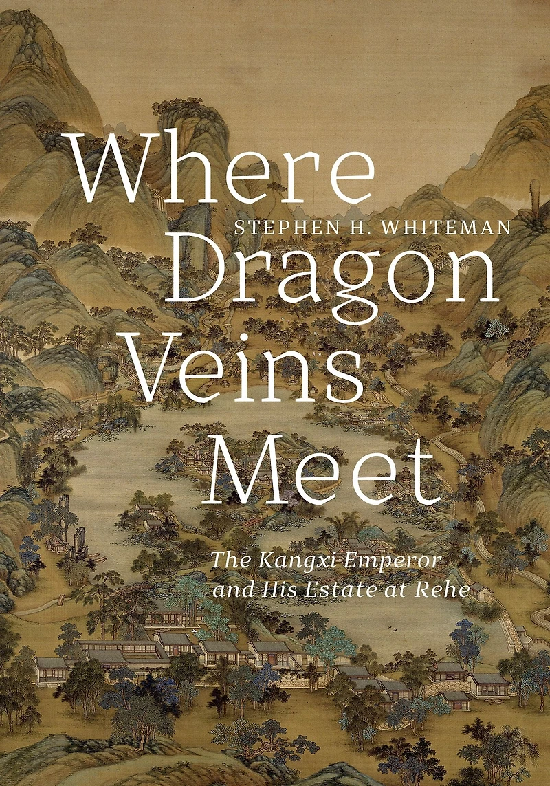 Where Dragon Veins Meet: The Kangxi Emperor and His Estate at Rehe