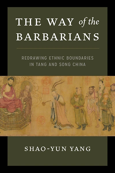 the Way of Barbarians: Redrawing Ethnic Boundaries Tang and Song China