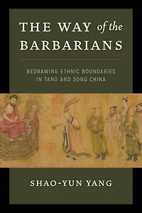 the Way of Barbarians: Redrawing Ethnic Boundaries Tang and Song China