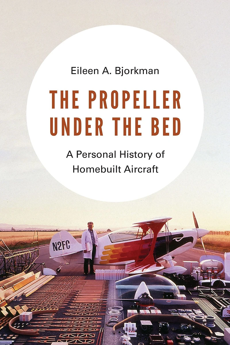 the Propeller under Bed: A Personal History of Homebuilt Aircraft