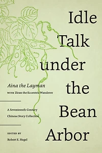 Idle Talk under the Bean Arbor: A Seventeenth-Century Chinese Story Collection