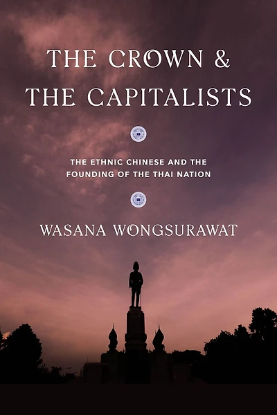 the Crown and Capitalists: Ethnic Chinese Founding of Thai Nation