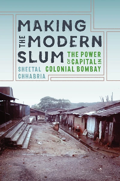 Making The Modern Slum: Power of Capital Colonial Bombay