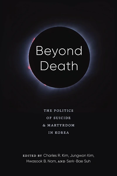 Beyond Death: The Politics of Suicide and Martyrdom Korea