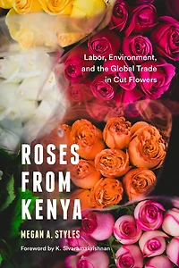 Roses from Kenya: Labor, Environment, and the Global Trade in Cut Flowers