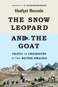 the Snow Leopard and Goat: Politics of Conservation Western Himalayas