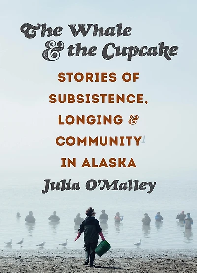 the Whale and Cupcake: Stories of Subsistence, Longing, Community Alaska