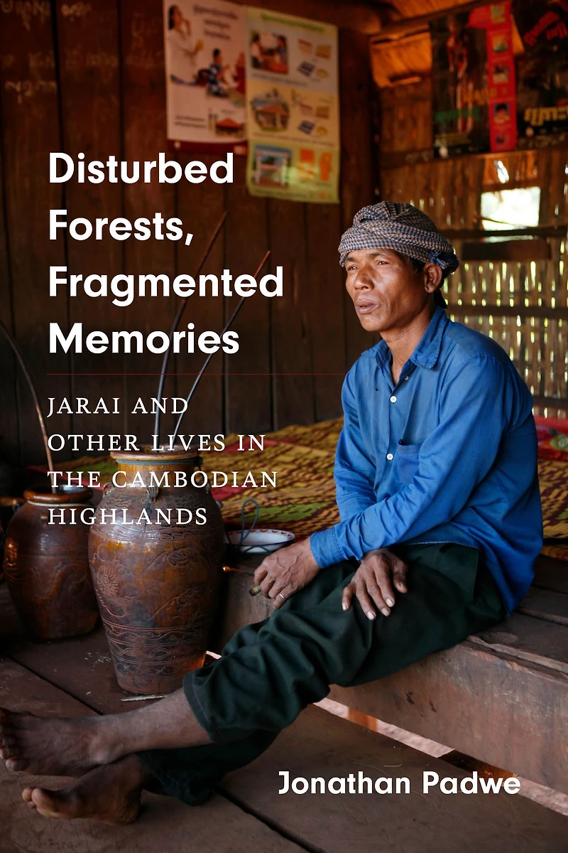 Disturbed Forests, Fragmented Memories: Jarai and Other Lives the Cambodian Highlands