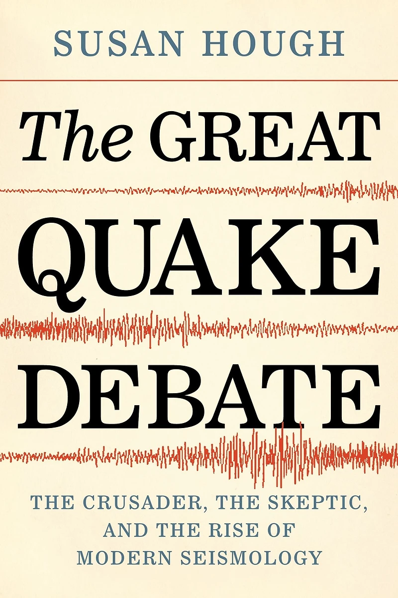 the Great Quake Debate: Crusader, Skeptic, and Rise of Modern Seismology