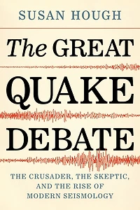 the Great Quake Debate: Crusader, Skeptic, and Rise of Modern Seismology