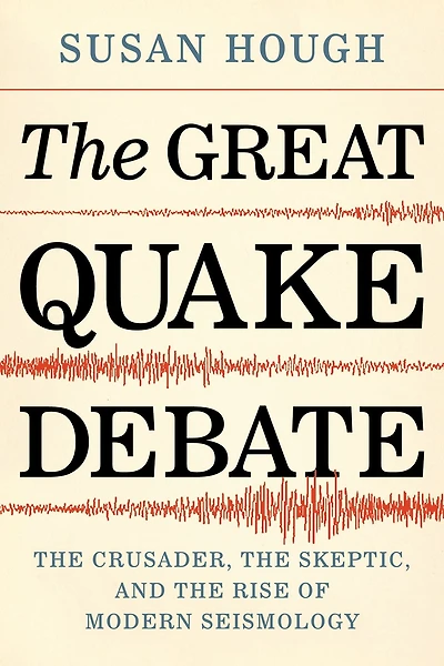 the Great Quake Debate: Crusader, Skeptic, and Rise of Modern Seismology
