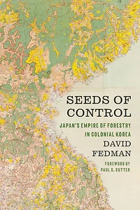Seeds of Control: Japan's Empire Forestry Colonial Korea