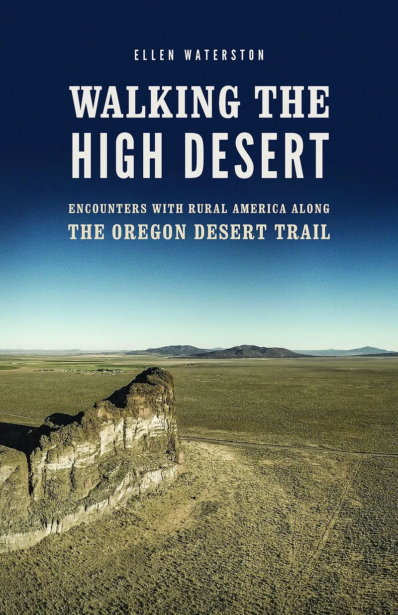 Walking the High Desert: Encounters with Rural America along Oregon Desert Trail