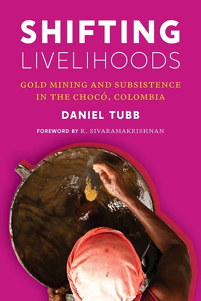 Shifting Livelihoods: Gold Mining and Subsistence the Chocó, Colombia