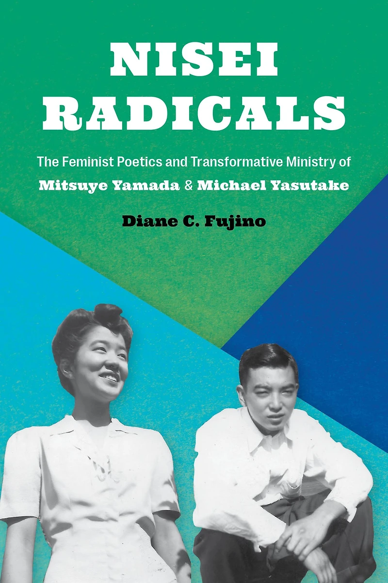 Nisei Radicals: The Feminist Poetics and Transformative Ministry of Mitsuye Yamada Michael Yasutake