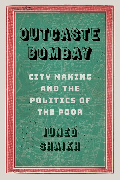 Outcaste Bombay: City Making and the Politics of Poor