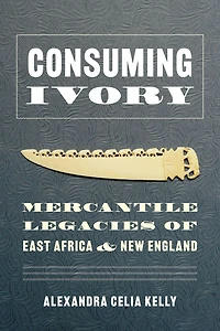 Consuming Ivory: Mercantile Legacies of East Africa and New England