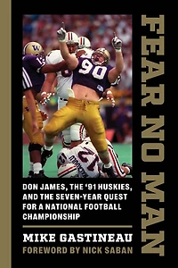 Fear No Man: Don James, the '91 Huskies, and Seven-Year Quest for a National Football Championship