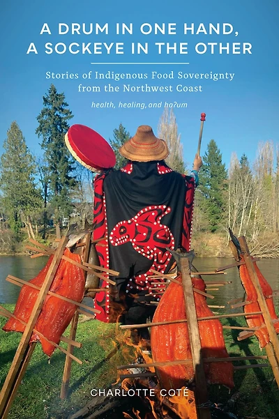 a Drum One Hand, Sockeye the Other: Stories of Indigenous Food Sovereignty from Northwest Coast