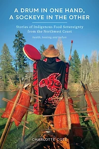 a Drum One Hand, Sockeye the Other: Stories of Indigenous Food Sovereignty from Northwest Coast