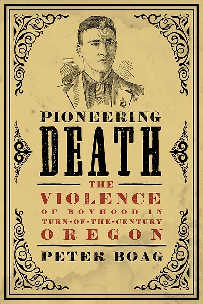 Pioneering Death: The Violence of Boyhood Turn-of-the-Century Oregon