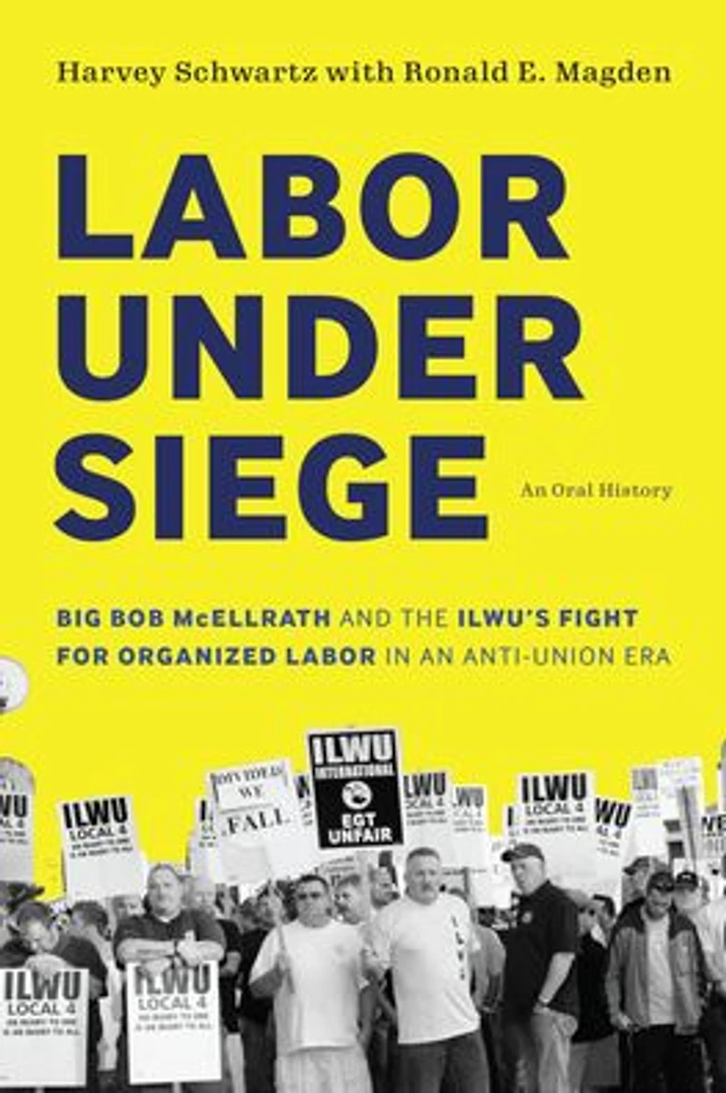 Labor under Siege: Big Bob McEllrath and the ILWU's Fight for Organized an Anti-Union Era