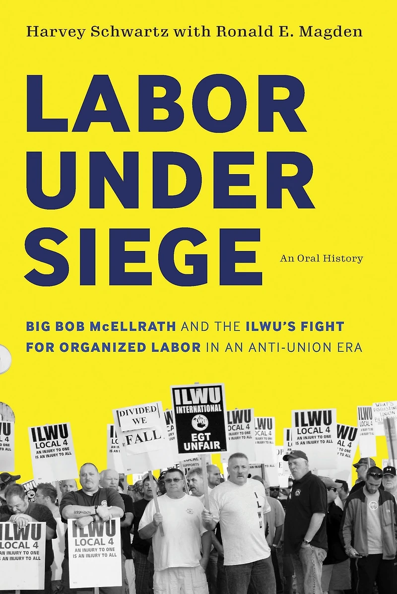 Labor under Siege: Big Bob McEllrath and the ILWU's Fight for Organized an Anti-Union Era