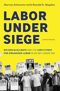Labor under Siege: Big Bob McEllrath and the ILWU's Fight for Organized an Anti-Union Era
